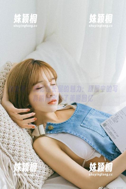 推女神-施忆佳 推女神 - 施忆佳长腿的魅力:原图中的写真瞬间定格了美丽回忆