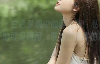 爱蜜社 – 白色梦境中的萌白酱：私拍美图记录下的可爱瞬间，带给你暖暖的微笑！