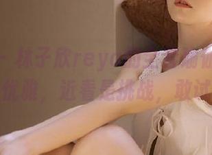 秀人网 – 林子欣reya的全套瑜伽图片：远观是优雅，近看是挑战，敢试试吗？